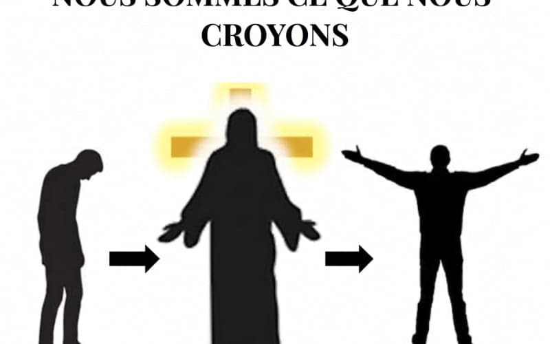 NOUS SOMMES CE QUE NOUS CROYONS (Part 5)